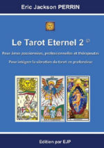 PERRIN Eric Jackson  Le Tarot Eternel 2. Pour âmes passionnées, professionnelles et thérapeutes. Pour intégrer la vibration du tarot en profondeur.  Librairie Eklectic