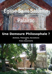 RZEPECKI Michel Eglise Saint Saturnin de Palairac, une demeure philosophale ? Alchimie, Théosophie, Hermétisme et Franc-Maçonnerie Librairie Eklectic