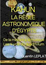 LEPLAT Quentin  Kahun : la règle astronomique d´Egypte. De la mesure à la musique, les 4 voix du quadrivium. Librairie Eklectic