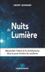 BONNIER Henry Nuits de Lumière. Réconcilier l´islam et le christianisme dans la pure lumière du soufisme. Librairie Eklectic