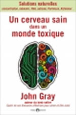 GRAY John Un cerveau sain dans un monde toxique. Solutions naturelles Librairie Eklectic