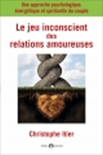 ITIER Christophe Le jeu inconscient des relations amoureuses. Une approche psychologique, énergétique et spirituelle du couple Librairie Eklectic