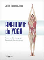 STAUGAARD-JONES Jo Ann  Anatomie du Yoga. Comprendre le yoga par l´anatomie du mouvement Librairie Eklectic