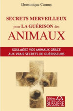 CAMUS Dominique Secrets merveilleux pour la guérison des animaux. Soulager vos animaux grâce aux vrais secrets de guérisseurs. Librairie Eklectic