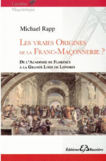 RAPP Michael Les vraies Origines de la Franc-Maçonnerie ? De l´Académie de Florence à la Grande Loge de Londres Librairie Eklectic