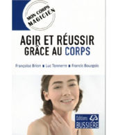 BRION Françoise, TONNERRE Luc & BOURGOIS Francis Agir et réussir grâce au corps - mon corps magicien Librairie Eklectic