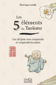LESTELLE Dominique Les 5 éléments du Taoïsme - Une clef pour nous comprendre et comprendre les autres Librairie Eklectic