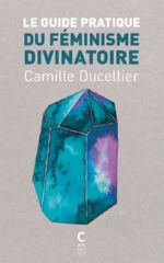 DUCELLIER Camille Le guide pratique du féminisme divinatoire Librairie Eklectic