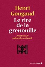 GOUGAUD Henri le rire de la grenouille. Petit traité de philosophie artisanale Librairie Eklectic