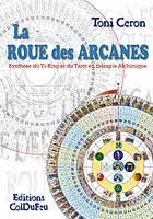 CERON Toni La Roue des Arcanes. Synthèse du Yi-King et du Tarot en thérapie alchimique Librairie Eklectic