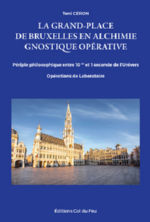 CERON Toni La Grand-Place de Bruxelles en alchimie gnostique opérative. Périple philosophique entre 10-43 et 1 seconde de l´Univers. Opérations de laboratoire Librairie Eklectic