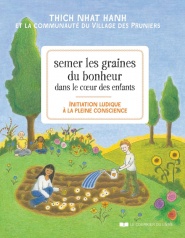 THICH NHAT HANH Semer les graines du bonheur dans le coeur des enfants. Initiation ludique à la pleine conscience. Librairie Eklectic