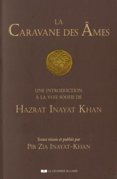 HAZRAT INAYAT KHAN La Caravane des Âmes. Une introduction à la voie soufie de Hazrat Inayat Khan. Textes réunis et publiés par Pir Zia Inarat-Khan Librairie Eklectic
