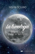 BOLAND Yasmin La lunologie. Comment déployer la magie des cycles lunaires Librairie Eklectic