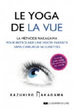 NAKAGAWA Kazuhiro Le yoga de la vue. La méthode Nakagawa pour retrouver une vison parfaite sans chirurgie ni lunettes. Librairie Eklectic