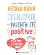 MILLER Mitsiko Découvrir la parentalité positive - préface d´Isabelle Filliozat Librairie Eklectic
