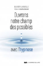 LARUELLE Olivier Ouvrons notre champ des possibles avec l´hypnose Librairie Eklectic