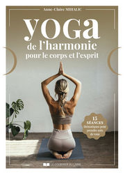 MIHALIC Anne-Claire Yoga de l´harmonie pour le corps et l´esprit. 15 séances thématiques pour prendre soin de vous. Librairie Eklectic