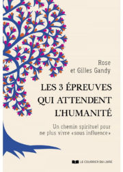 GANDY Rose et Gilles Les 3 épreuves qui attendent l´humanité. Un chemin spirituel pour ne plus vivre « sous influence » Librairie Eklectic