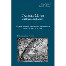 TRAVERSI Bruno & MERCIER Alexandre (dir.) L´arrière-monde ou l´inconscient neutre. Physique quantique et psychologie des profondeurs selon W. Pauli et C. G. Jung. Librairie Eklectic