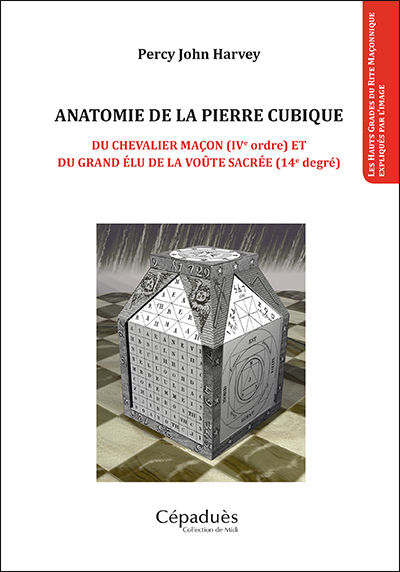 HARVEY Percy John Anatomie de la pierre cubique. Du Chevalier Maçon (IVème ordre) et du Grand Élu de la Voute Sacrée (14ème degré ) Librairie Eklectic