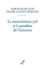 ELIACHEFF Aaron & ALVAREZ-PEREYRE Frank Le monothéisme juif et le paradoxe de l´existence Librairie Eklectic