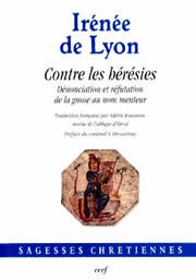 Saint IRENEE DE LYON Contre les hérésies. Dénonciation et réfutation de la gnose au nom menteur Librairie Eklectic