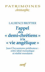BROTTIER Laurence Appel des demi-chrétiens à la vie angélique (L´) : Jean Chrsysostome prédicatieur Librairie Eklectic