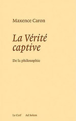 CARON Maxence La vérité captive. De la philosophie Librairie Eklectic