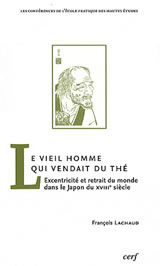 LACHAUD François Le Vieil Homme qui vendait du thé. Excentricité et retrait du monde dans le Japon du XVIIIe siècle Librairie Eklectic