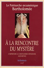 BARTHOLOMEE Patriarche Oecuménique A la rencontre du mystère. Comprendre le christianisme orthodoxe aujourd´hui Librairie Eklectic