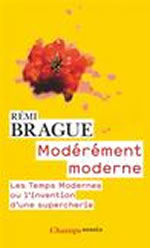 BRAGUE Rémi Modérément moderne. Les Temps Modernes ou l´invention d´une supercherie Librairie Eklectic