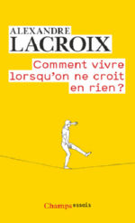 LACROIX Alexandre Comment vivre lorsqu´on ne croit en rien ? Librairie Eklectic