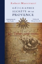 MAESTRACCI Robert La Géographie secrète de la Provence. Les temps sont venus - Avant propos: Guy TARADE - Préface: Henry LINCOLN Librairie Eklectic