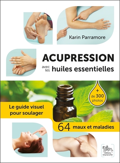 PARRAMORE Karin Acupression avec les huiles essentielles. Le guide visuel pour soulager 64 maux et maladies. Librairie Eklectic