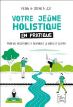 HUOT Alain & Sylvie Votre jeûne holistique en pratique. Purifier, régénérer et renforcer le corps et l´esprit Librairie Eklectic