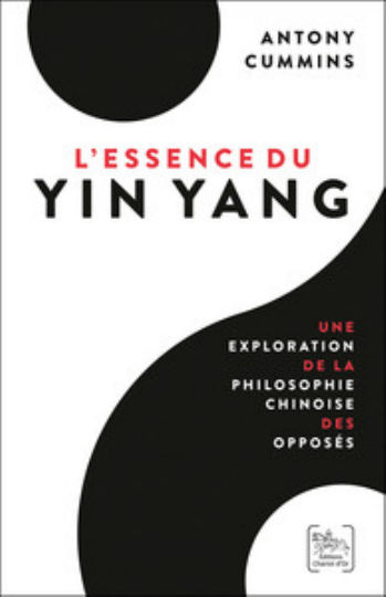 CUMMINS Antony L´Essence du Yin Yang. Une exploration de la philosophie chinoise des opposés Librairie Eklectic
