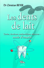 BEYER Christian Dr Les dents de lait. Caries, douleurs, malpositions, absences : mode d´emploi Librairie Eklectic