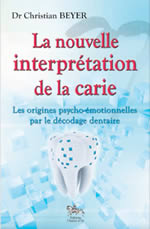 BEYER Christian Dr La nouvelle interprétation de la carie. Les origines psycho-émotionnelles par le décodage dentaire  Librairie Eklectic