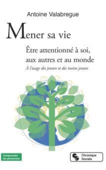 VALABREGUE Antoine Mener sa vie - Etre attentionné à soi, aux autres et au monde. A l´usage des jeunes et des moins jeunes Librairie Eklectic