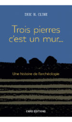 CLINE Eric H. Trois pierres c´est un mur... Une histoire de                  l´archéologie.  Librairie Eklectic