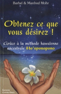 MOHR Barbel et Manfred Obtenez ce que vous désirez ! Grâce à la méthode hawaïenne ancestrale Ho´oponopono Librairie Eklectic