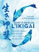 MITSUHASHI Yukari Le petit guide de l´Ikigai. Accueillir chaque jour la joie de vivre et trouver sa raison d´être.  Librairie Eklectic