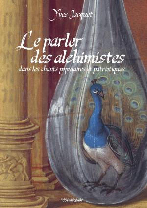 JACQUET Yves Le parler des alchimistes dans les chants populaires et patriotiques Librairie Eklectic