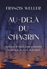 WELLER Francis Au-delà du chagrin - Exercices et rituels pour surmonter le deuil 
 Librairie Eklectic
