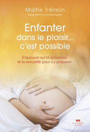 TRELAÜN Maïtie Enfanter dans le plaisir... C´est possible. 
 Librairie Eklectic