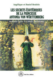 BENLOLO Angélique et Daniel Les secrets ésotériques de la princesse Antonia von Württemberg - Kabbale juive et Cabale chrétienne Librairie Eklectic