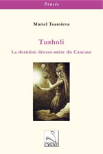 TSAROÏVEA Mariel Tusholi, la dernière déesse-mère du Caucase   Librairie Eklectic