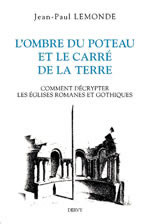 LEMONDE Jean-Paul L´Ombre du Poteau et le carré de la Terre. Ou comment décrypter les églises romanes et gothiques Librairie Eklectic