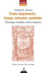 JAMEUX Charles B  Franc-maçonnerie : temps, mémoire, symboles. Chronique surréaliste et franc-maçonne. Librairie Eklectic